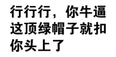 行行行你牛逼这顶绿帽子就扣你头上了
