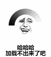 会哈哈哈加载不出来了吧